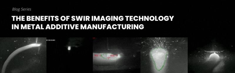 The Benefits of SWIR Imaging Technology in Metal Additive Manufacturing
