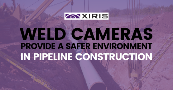 Weld Cameras provide a safer environment in pipeline construction