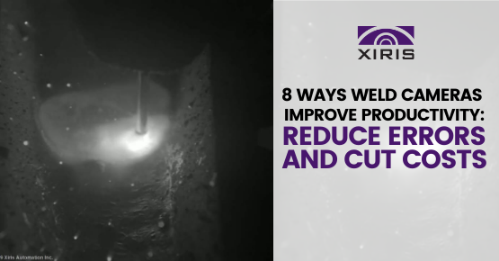 8 Ways Weld Cameras Improve Productivity: Reduce Errors and Cut Costs